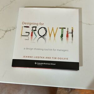 Designing for growth By Jeanne Liedtka and Tim Ogilvie.